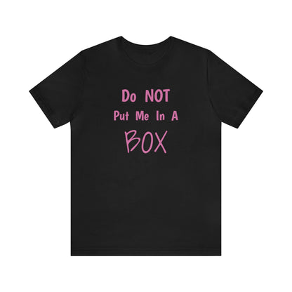 Soft cotton t-shirt with a DO NOT PUT ME IN A BOX print.